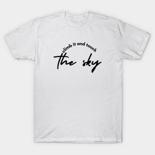 climb it and touch the sky T-Shirt